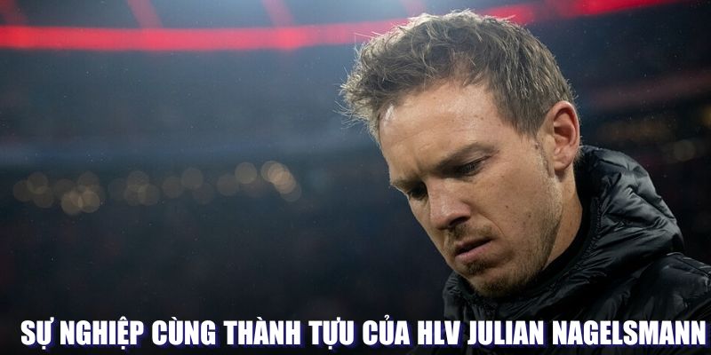 sự nghiệp của hlv julian nagelsmann rakhoitv