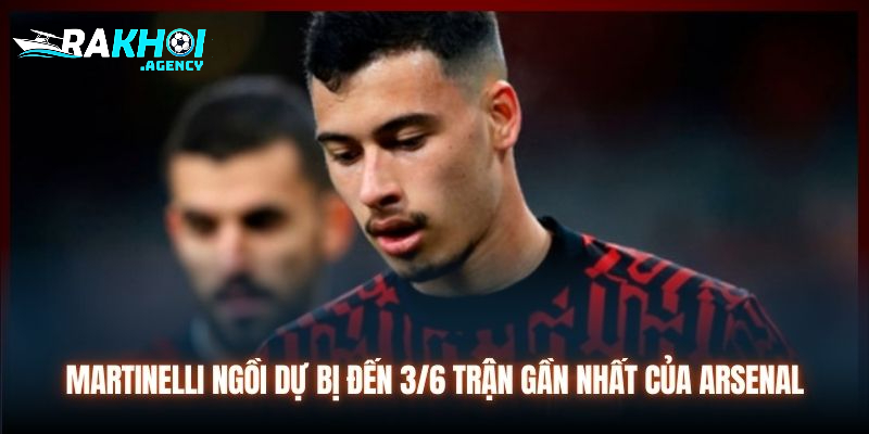 Martinelli ngồi dự bị đến 3/6 trận gần nhất của Arsenal