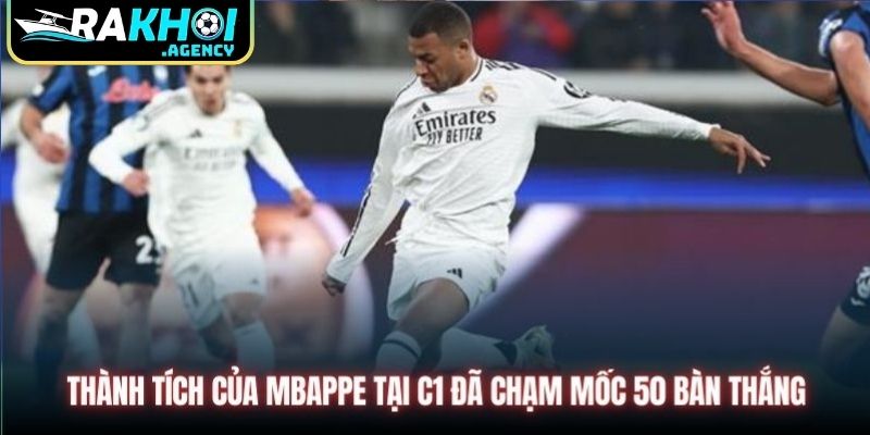 Thành tích của Mbappe tại C1 đã chạm mốc 50 bàn thắng